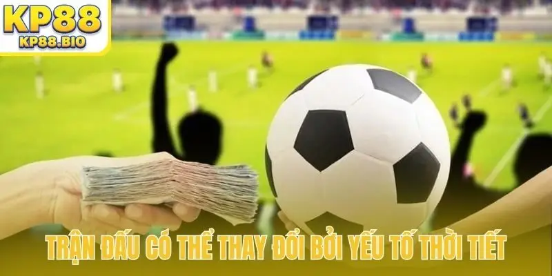 Trận đấu có thể thay đổi bởi yếu tố thời tiết