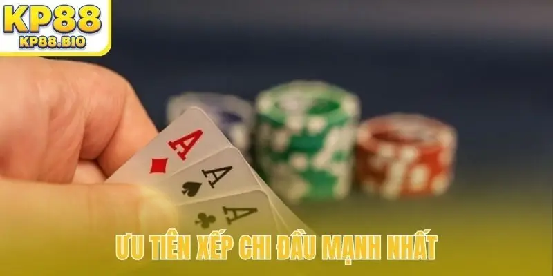 Ưu tiên xếp chi đầu mạnh nhất